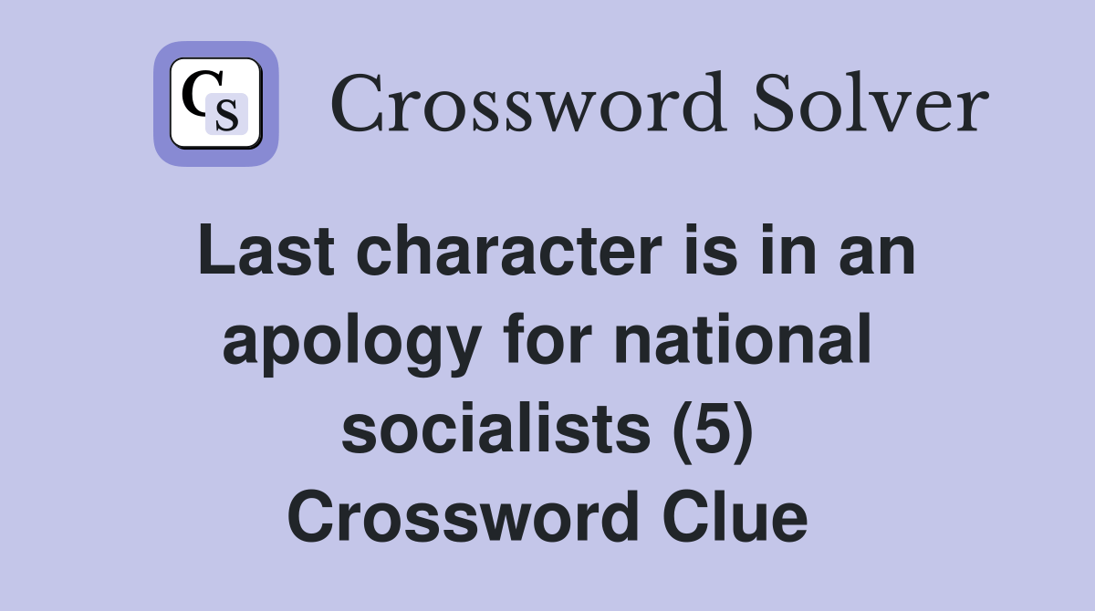 Last character is in an apology for national socialists (5) Crossword
